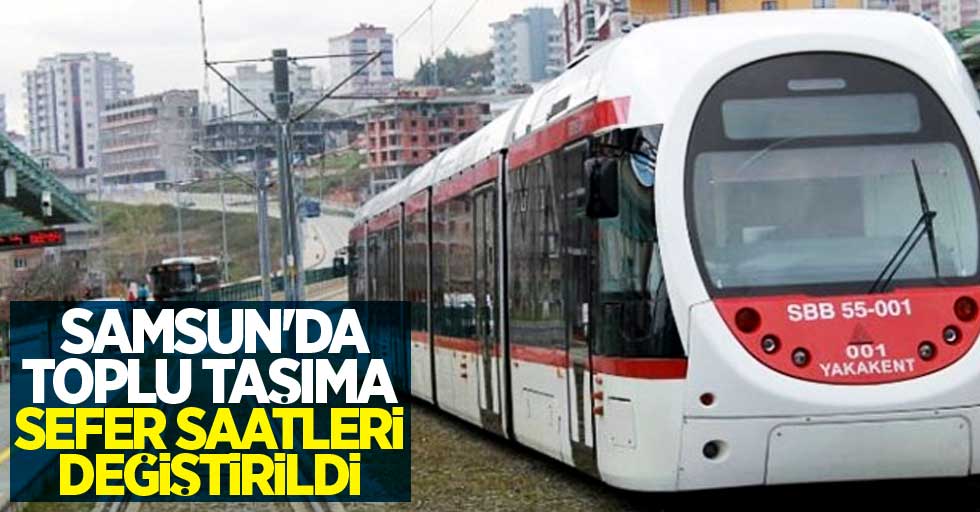 Samsun'da toplu taşıma sefer saatleri değiştirildi