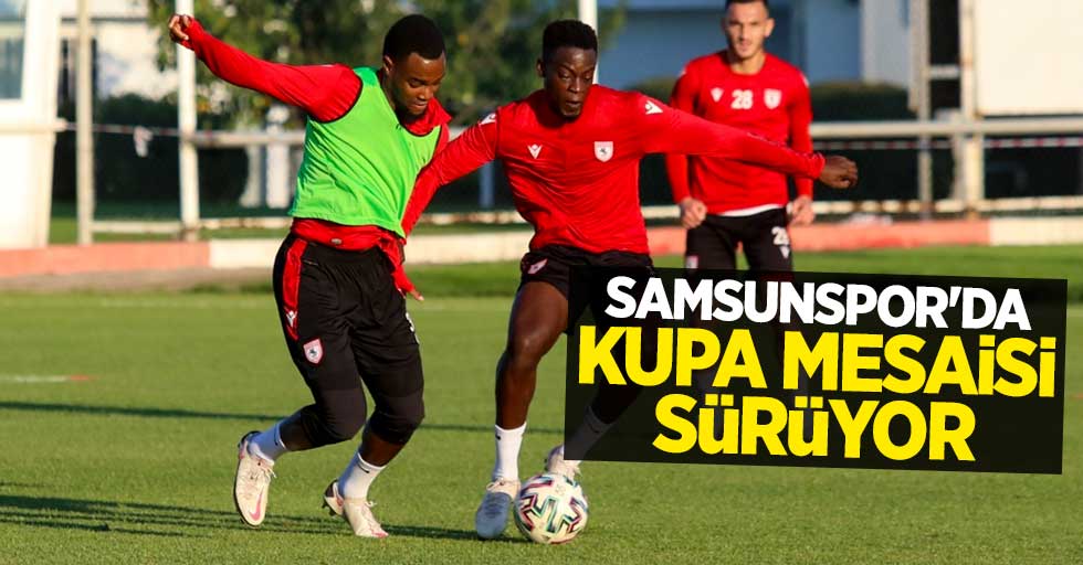 Samsunspor'da  kupa mesaisi sürüyor 