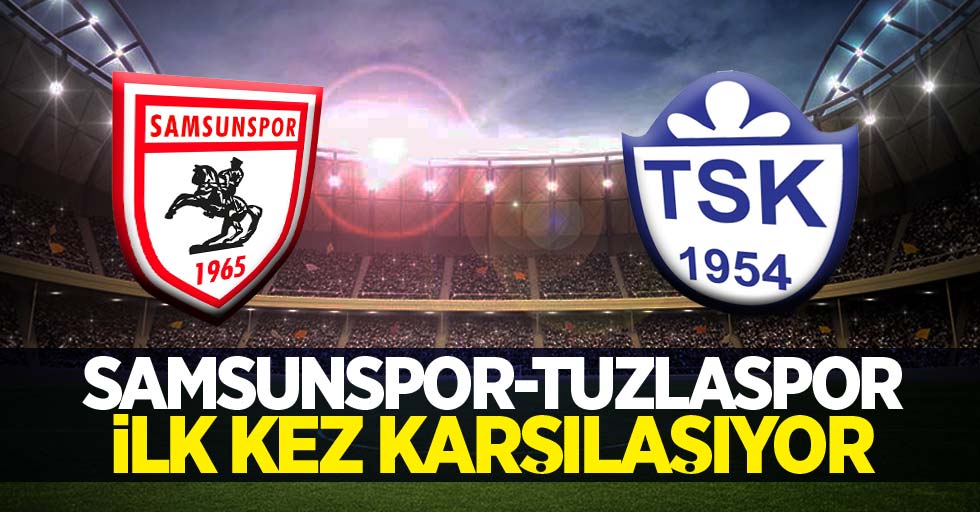 Samsunspor-Tuzlaspor ilk kez karşılaşıyor 