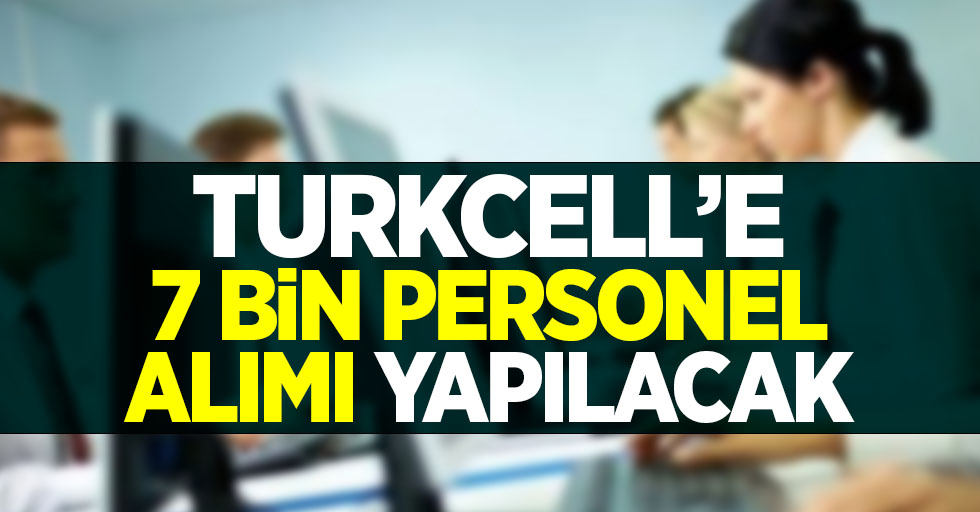 Turkcell'e 7 bin personel alımı yapılacak