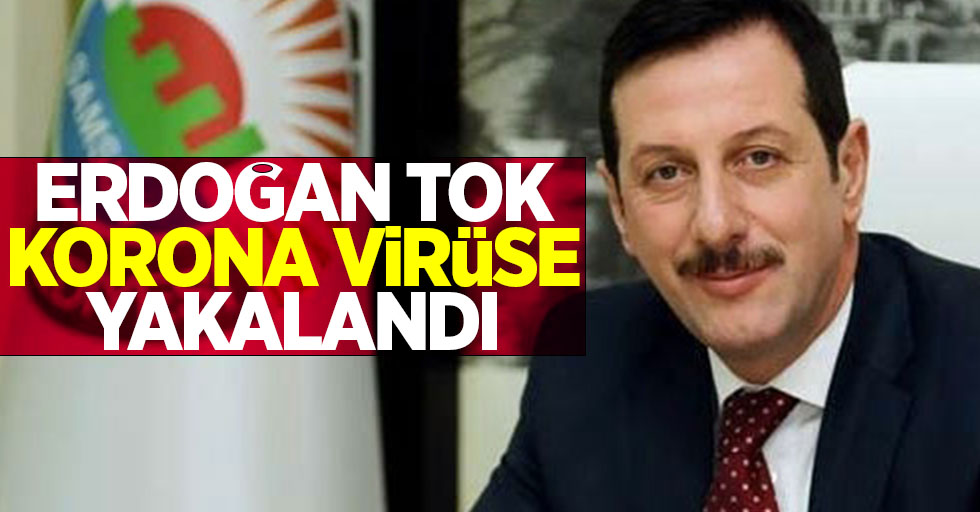 Erdoğan Tok korona virüse yakalandı