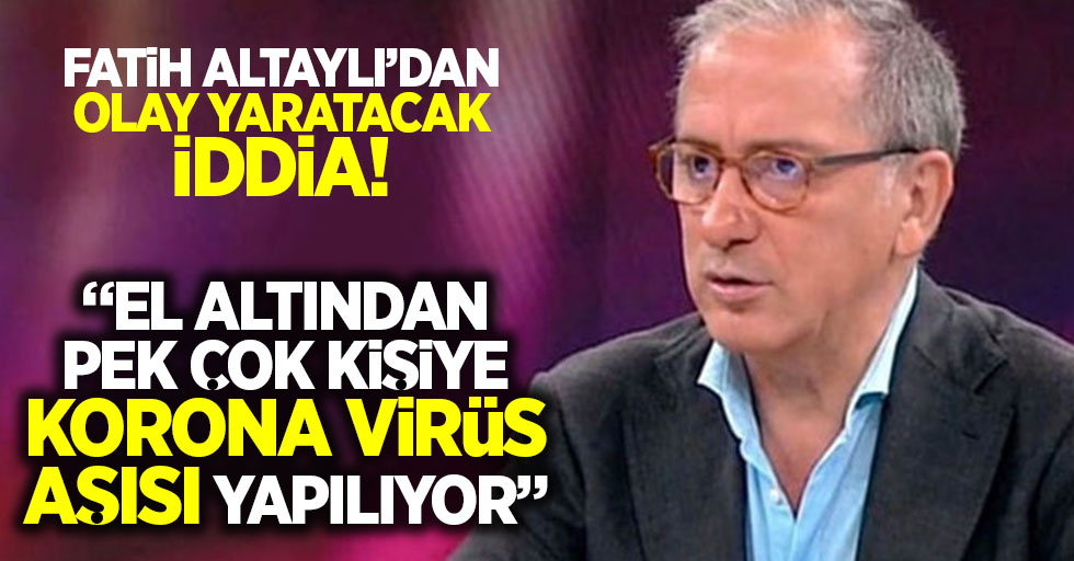 Fatih Altaylı'dan olay yaratacak iddia! "Korona virüs aşısı el altından pek çok kişiye yapılıyor"