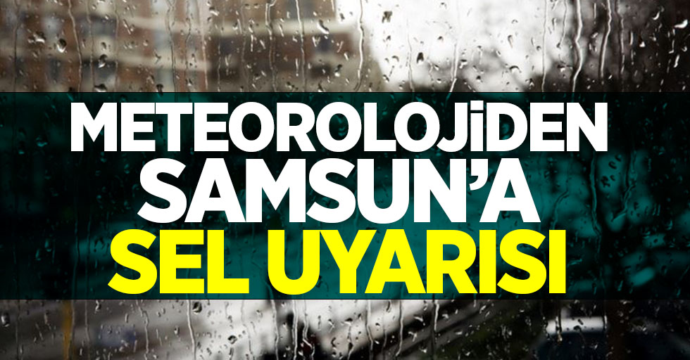 Meteorolojiden Samsun'a sel uyarısı