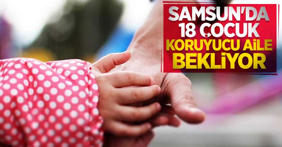 Samsun'da 18 çocuk koruyucu aile bekliyor