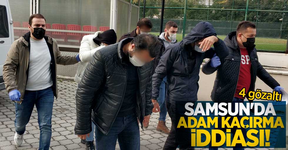 Samsun'da adam kaçırma iddiası! 4 gözaltı