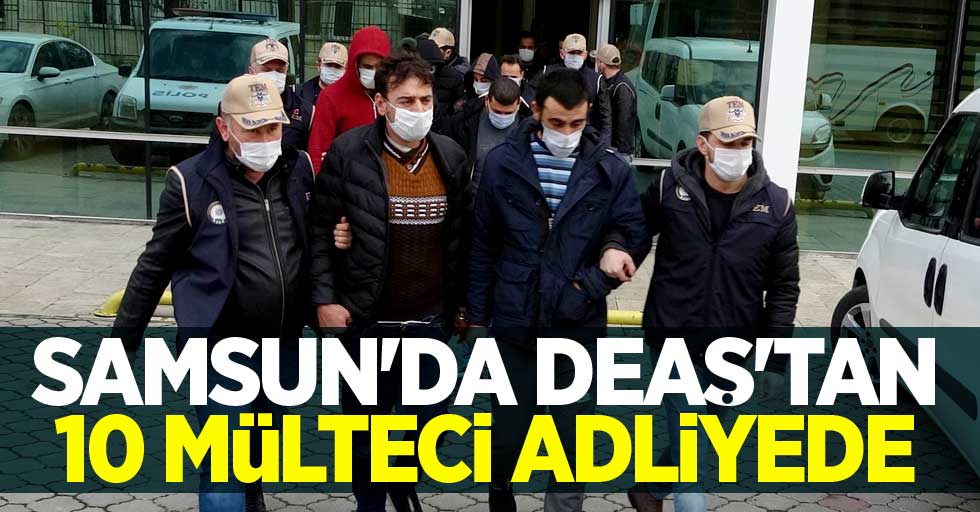 Samsun'da DEAŞ'tan 10 mülteci adliyede