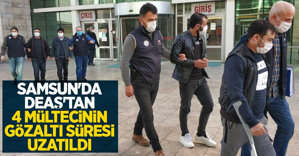 Samsun'da DEAŞ'tan 4 mültecinin gözaltı süresi uzatıldı
