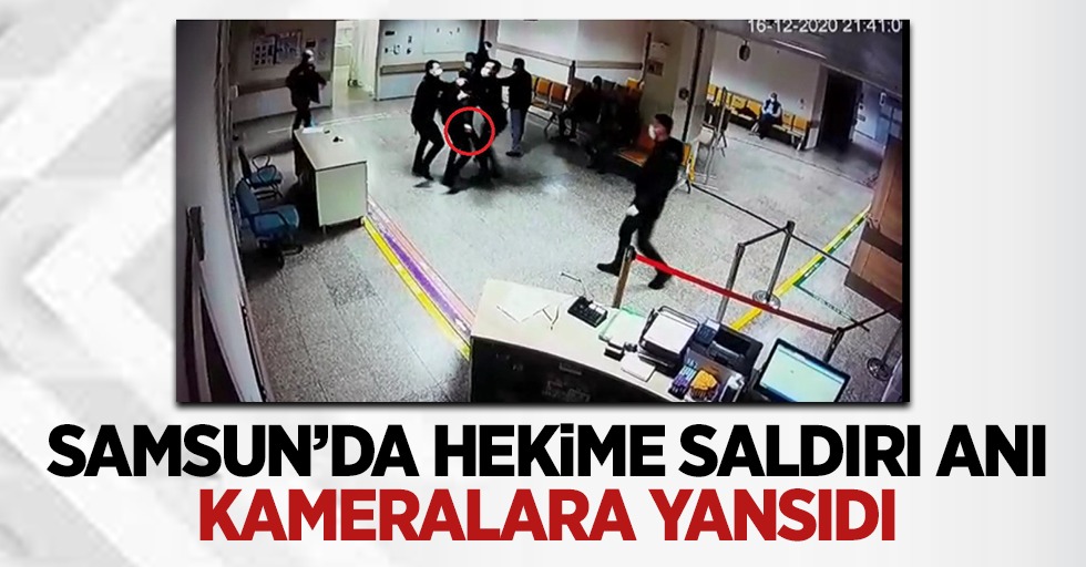 Samsun'da hekime saldırı anı kameralara yansıdı
