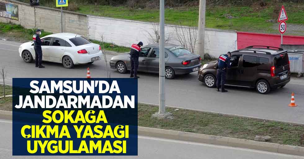 Samsun'da jandarmadan sokağa çıkma yasağı uygulaması