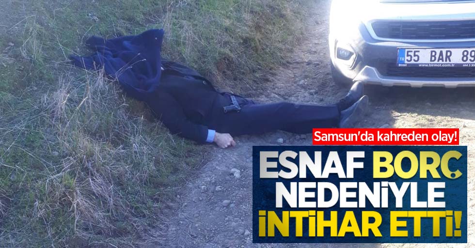 Samsun'da kahreden olay! Esnaf borç nedeniyle intihar etti