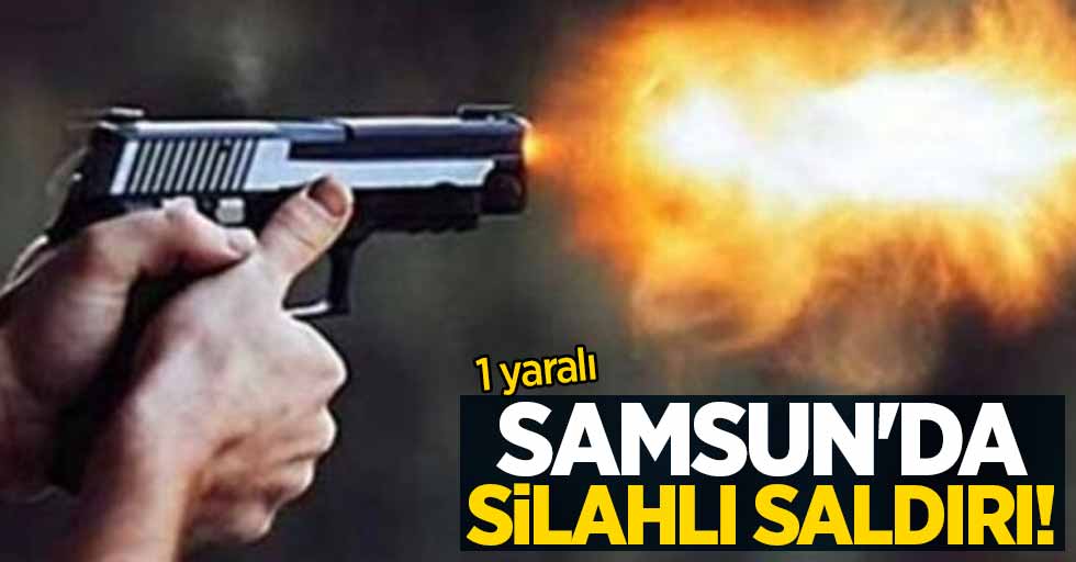 Samsun'da silahlı saldırı! 1 yaralı