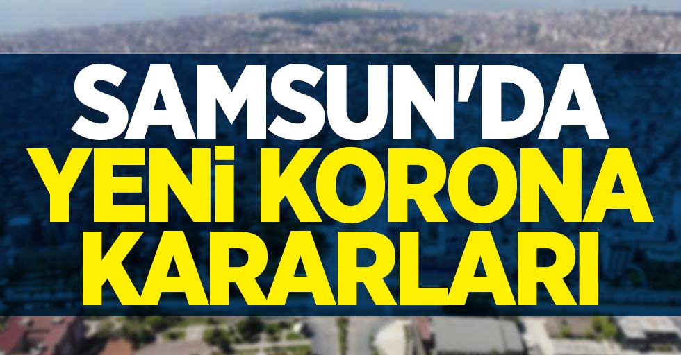 Samsun'da yeni korona kararları