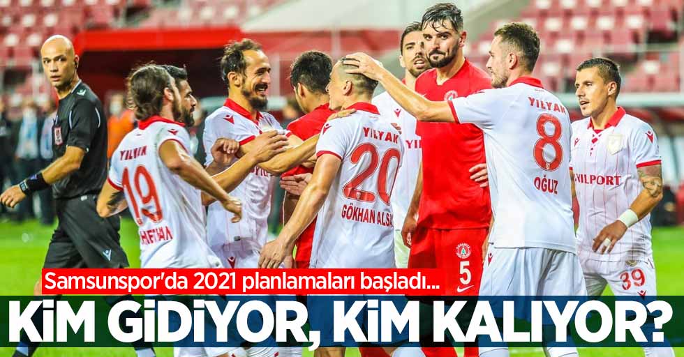 Samsunspor'da 2021 planlamaları başladı...  Kim gidiyor, kim kalıyor ? 