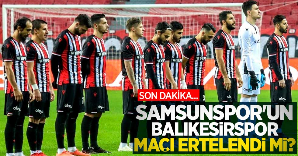 Samsunspor'un Balıkesirspor maçı ertelendi mi ? 