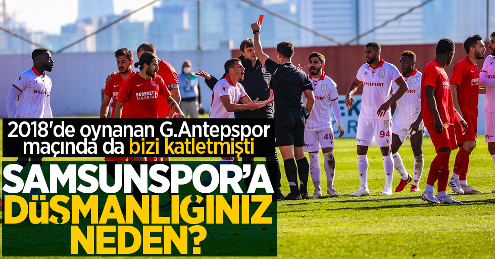 2018'de oynanan G.Antepspor maçında da bizi katletmişti  Samsunspor düşmanlığınız neden ? 