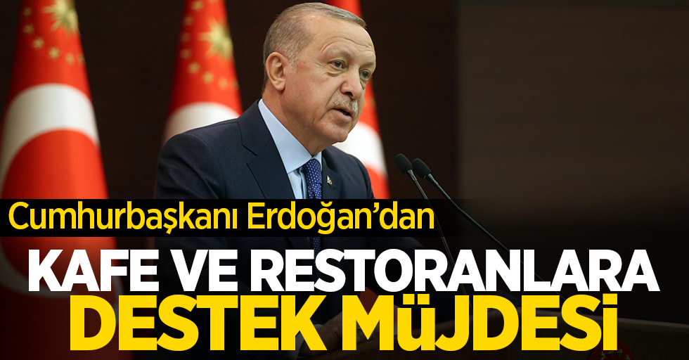 Cumhurbaşkanı Erdoğan'dan kafe ve restoranlara destek müjdesi