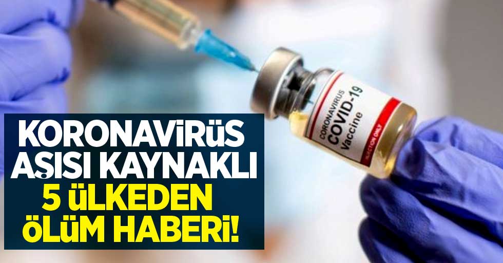 Koronavirüs aşısı kaynaklı 5 ülkeden ölüm haberi! 