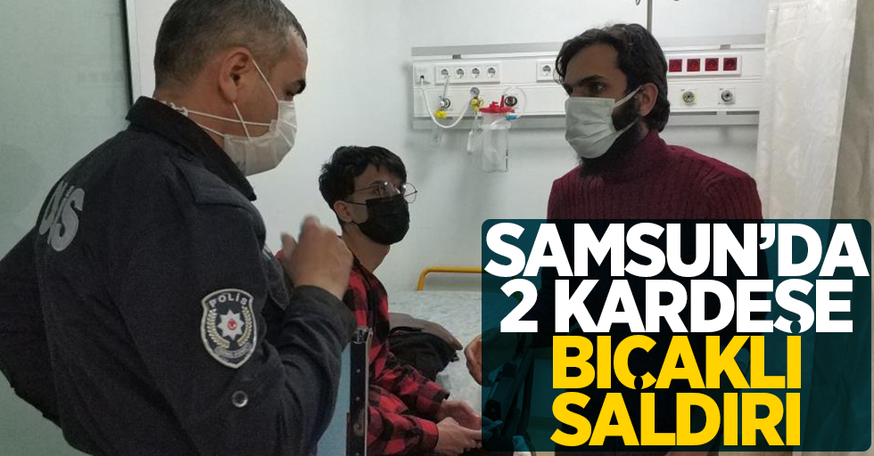 Samsun'da 2 kardeşe bıçaklı saldırı