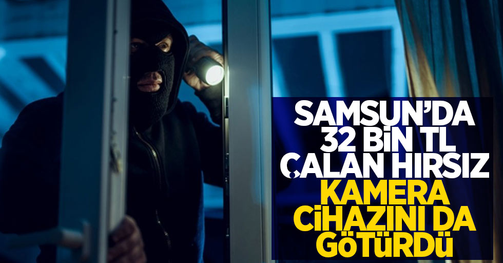 Samsun'da 32 bin TL çalan hırsız kamera cihazını da götürdü