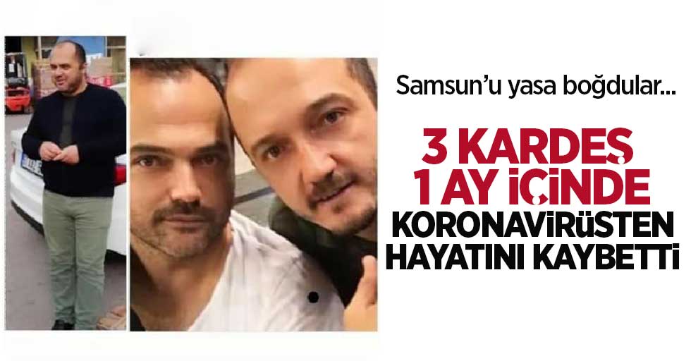 Samsun'da 3 kardeş 1 ay içinde korona virüsten hayatını kaybetti
