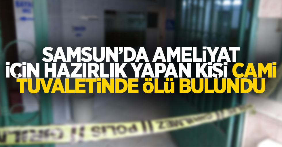 Samsun'da ameliyat için hazırlık yapan kişi ölü bulundu