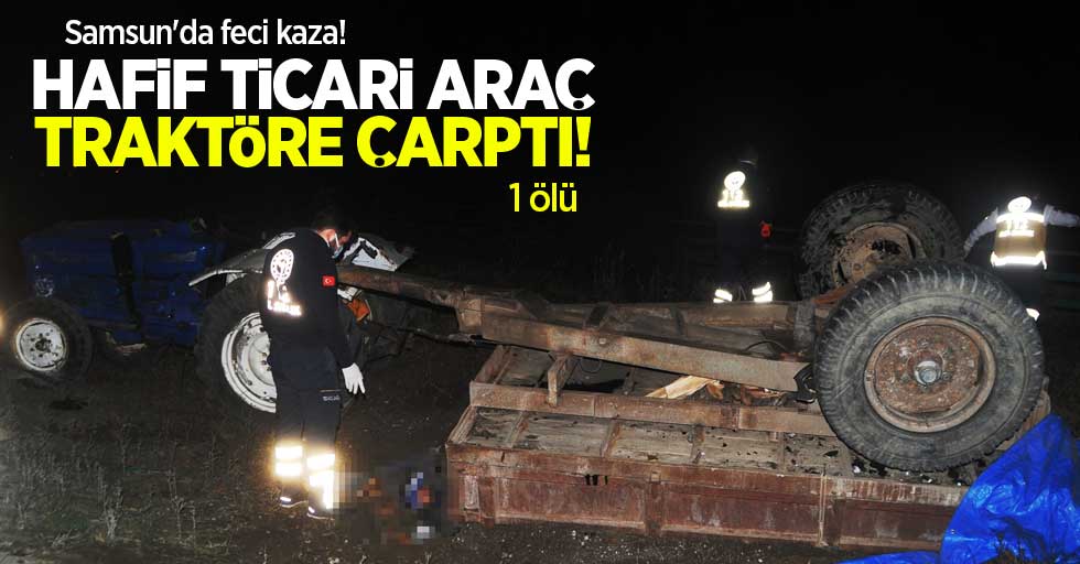 Samsun'da feci kaza! Araç, traktöre çarptı! 1 ölü 