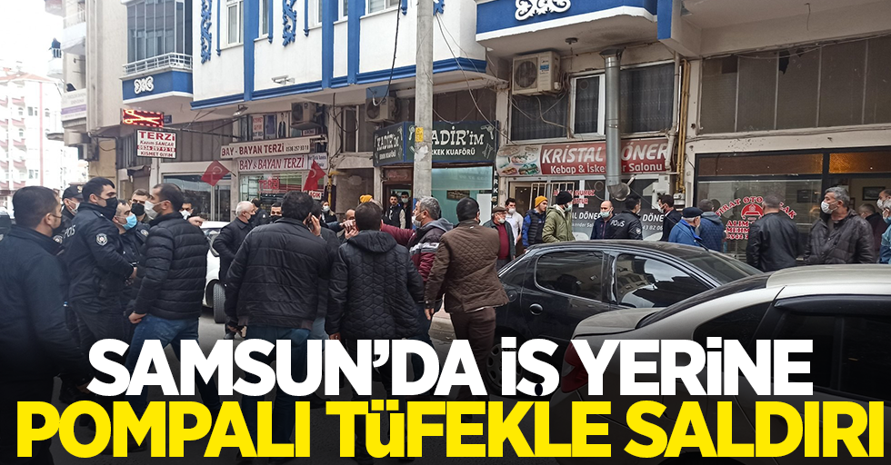 Samsun'da işyerine pompalı tüfekle saldırı