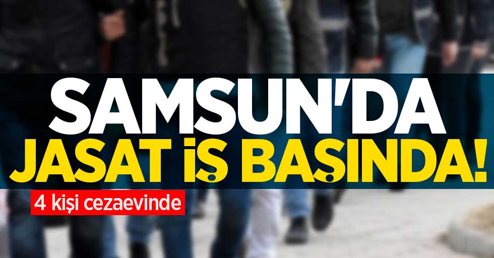 Samsun'da JASAT iş başında! 4 kişi cezaevinde