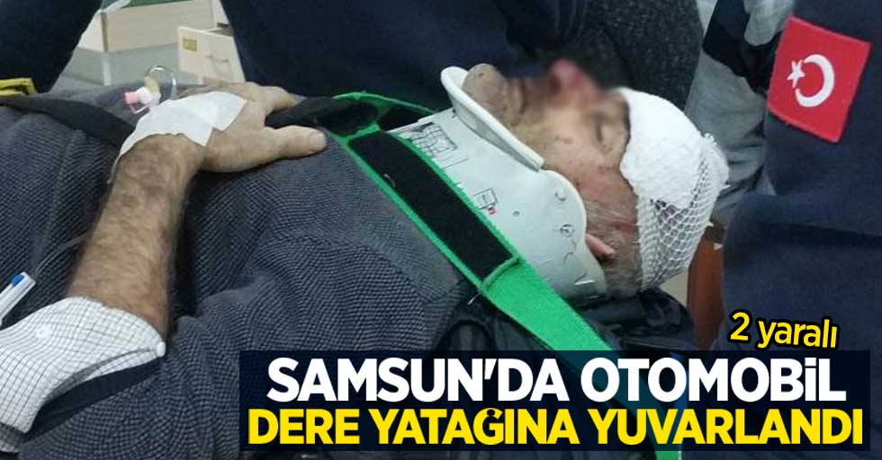 Samsun'da otomobil dere yatağına yuvarlandı: 2 yaralı