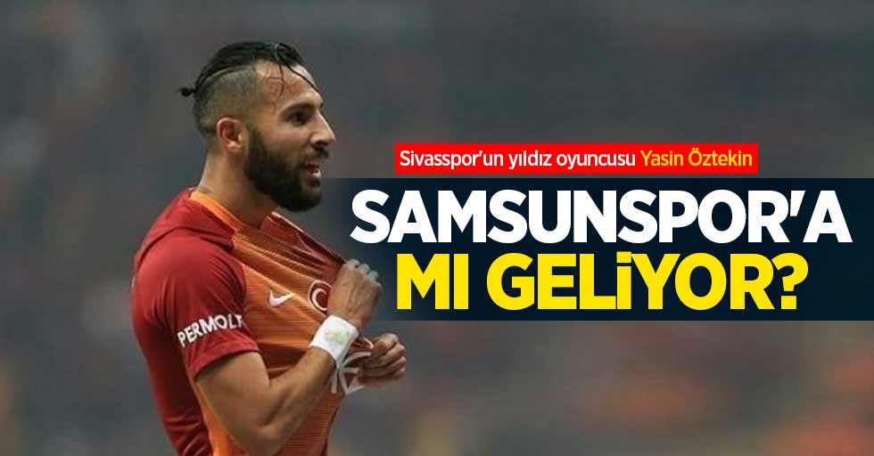Sivasspor'un yıldız oyuncusu Yasin Öztekin Samsunspor'a mı geliyor?