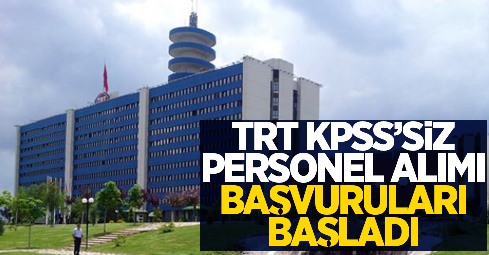 TRT KPSS'siz personel alımı başvuruları başladı