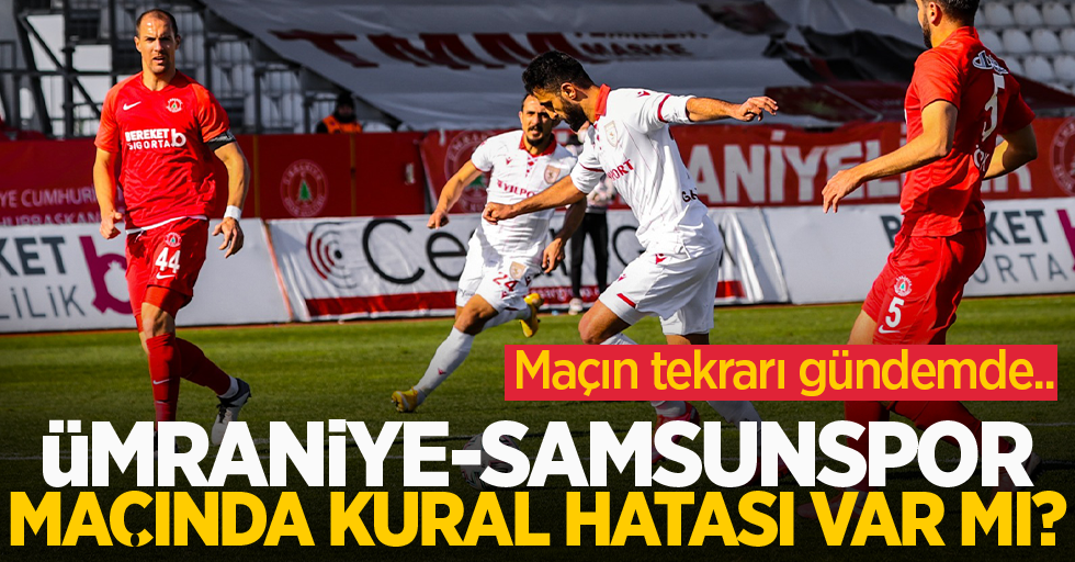 Ümraniye - Samsunspor maçında kural hatası var mı ?  Maçın tekrarı gündemde 