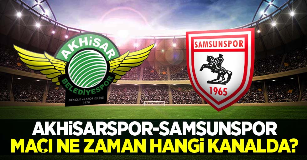 Akhisarspor - Y.Samsunspor Maçı Ne Zaman Hangi Kanalda