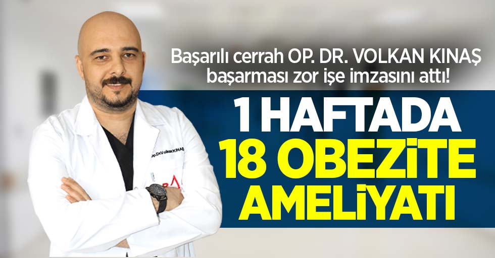 Başarılı cerrah OP. DR. VOLKAN KINAŞ zor işe imzasını attı! 1 haftada 18 obezite ameliyatı 