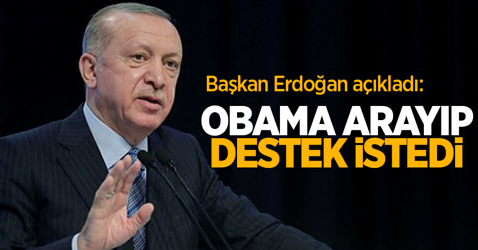 Başkan Erdoğan açıkladı: Obama arayıp destek istedi