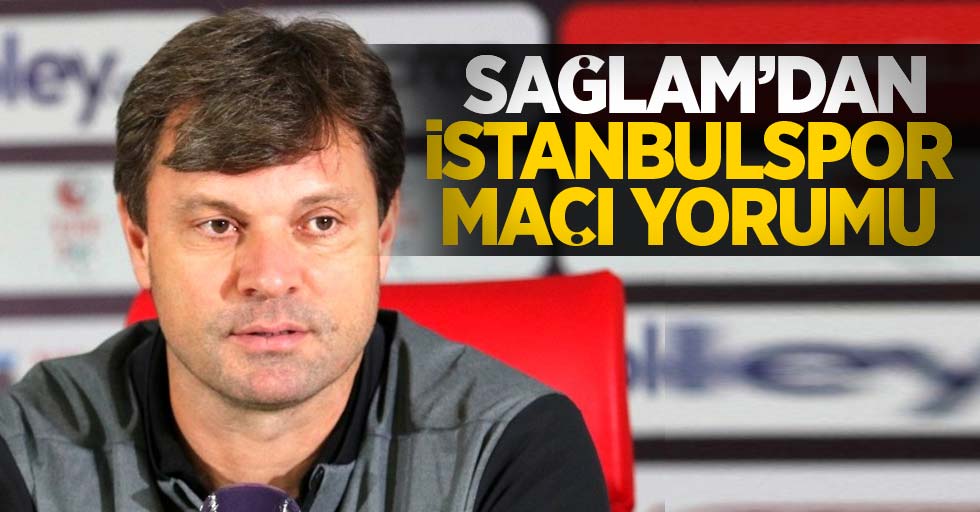 Sağlam'dan İstanbulspor maçı yorumu