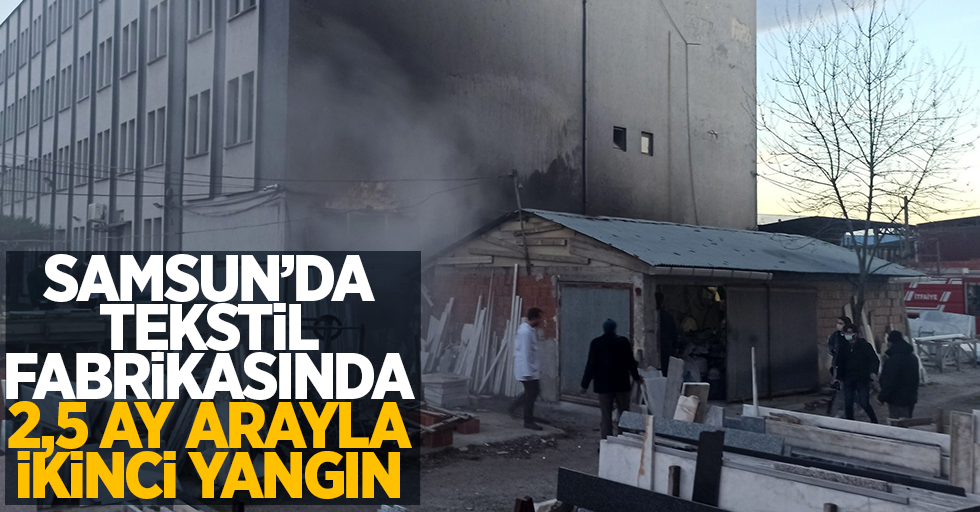 Samsun'da  2,5 ay arayla ikinci yangın