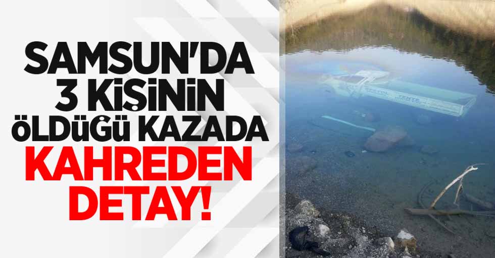 Samsun'da 3 kişinin öldüğü kazada kahreden detay! 