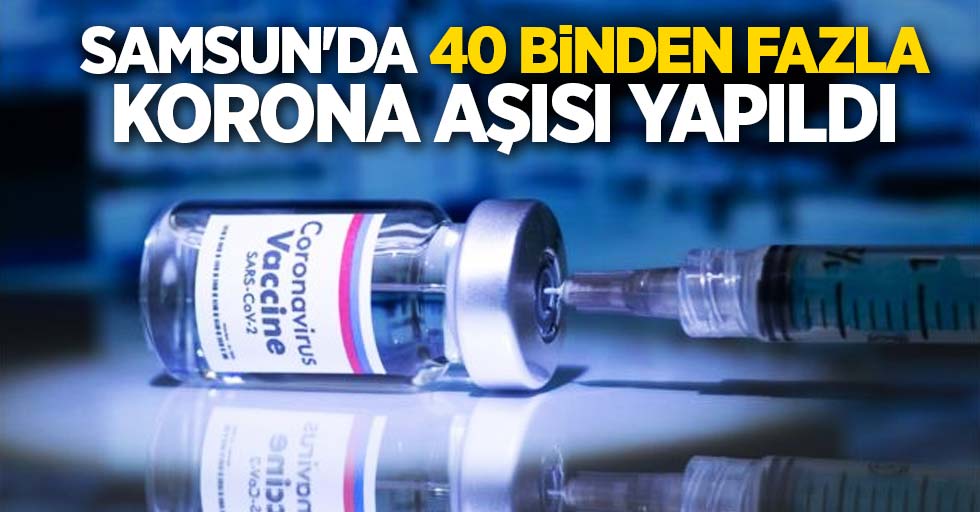 Samsun'da 40 binden fazla korona aşısı yapıldı