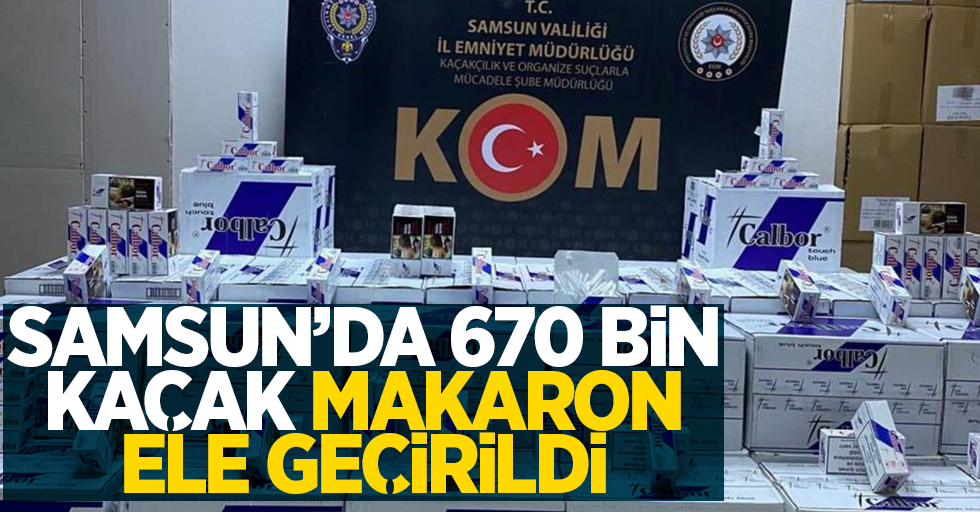 Samsun'da 670 bin kaçak makaron ele geçirildi