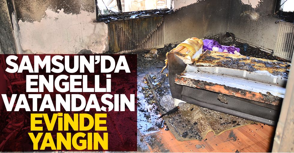 Samsun'da engelli vatandaşın evinde yangın 
