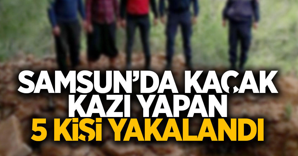 Samsun'da kaçak kazı yapan 5 kişi yakalandı