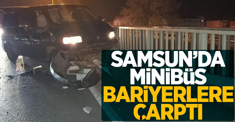 Samsun'da minibüs bariyerlere çarptı