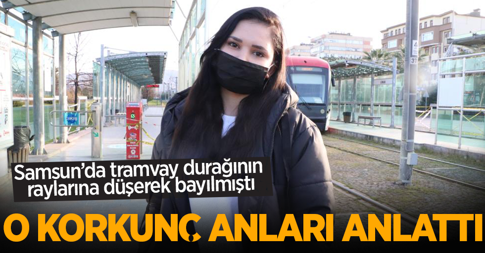 Samsun'da tramvay durağında bayılan kız o anları anlattı