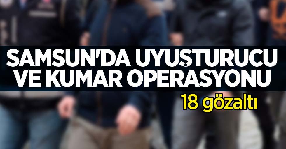 Samsun'da uyuşturucu ve kumar operasyonu! 18 gözaltı