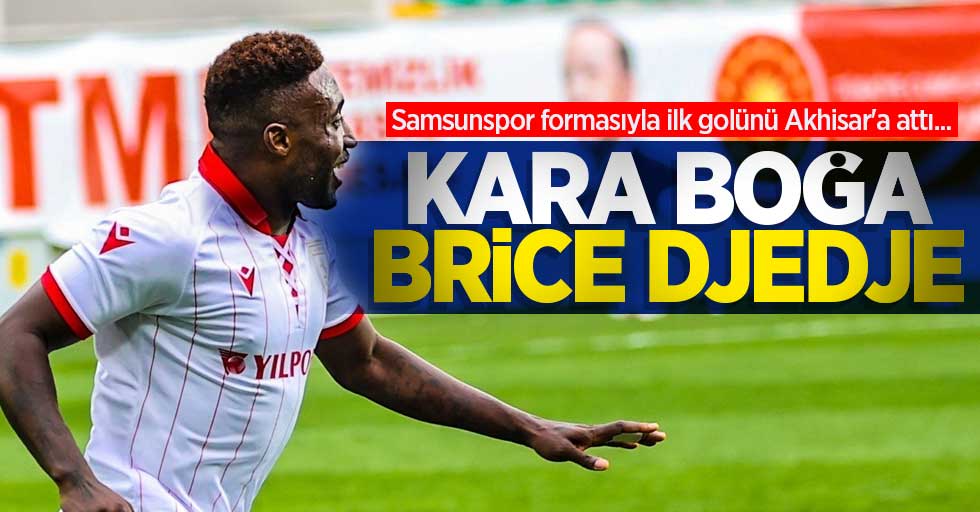 Samsunspor formasıyla ilk golünü Akhisar'a attı... KARA BOĞA Brice Djedje 
