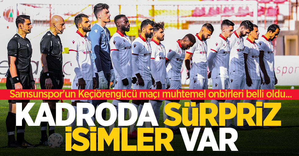 Samsunspor'un Keçiörengücü maçı muhtemel onbirleri belli oldu...