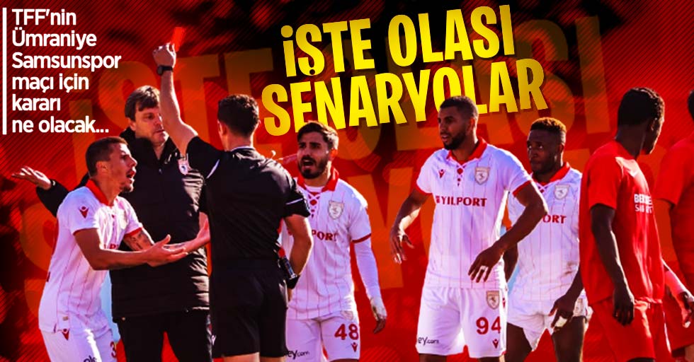 TFF'nin Ümraniye-Samsunspor maçı için kararı ne olacak... İŞTE OLASI SENARYOLAR 