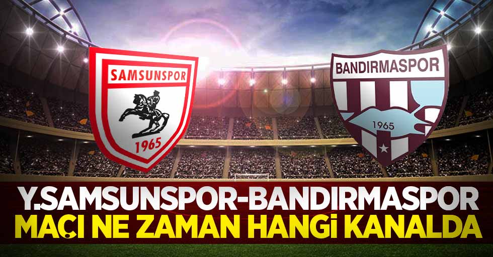 Y.Samsunspor - Bandırmaspor Maçı Ne Zaman Hangi Kanalda 