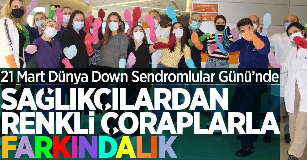 21 Mart Dünya Down Sendromlular Günü’nde Sağlıkçılardan renkli çoraplarla farkındalık
